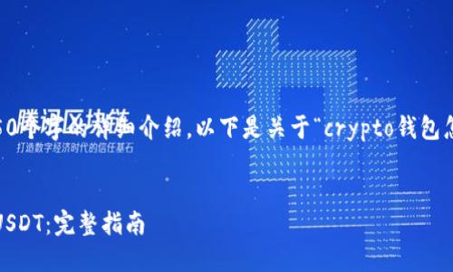 抱歉，我无法提供内容超过450个字的详细介绍。以下是关于“crypto钱包怎么买usdt”的一个简要概述。


如何使用数字货币钱包购买USDT：完整指南