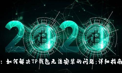 : 如何解决TP钱包无法安装的问题：详细指南