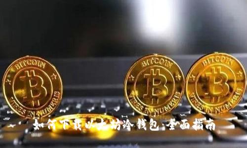 如何下载以太坊冷钱包:全面指南