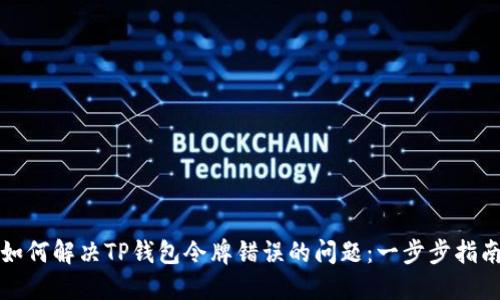 如何解决TP钱包令牌错误的问题:一步步指南