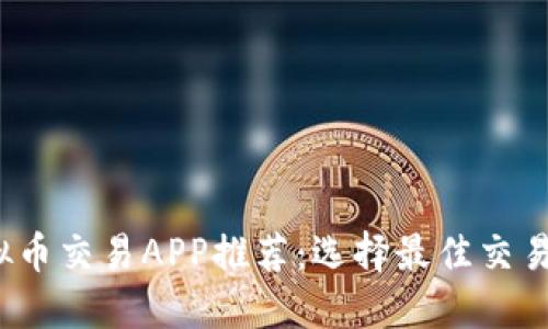 2023年十大虚拟币交易APP推荐:选择最佳交易平台的终极指南