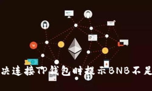 如何解决连接TP钱包时提示BNB不足的问题