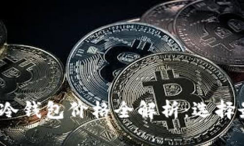2023年物理冷钱包价格全解析:选择最佳投资方案