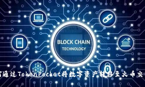 如何通过TokenPocket将数字资产转移至火币交易所