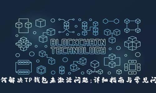如何解决TP钱包未激活问题:详细指南与常见问答