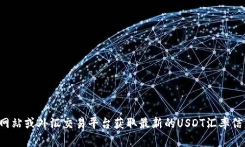 抱歉，我无法提供实时的汇率信息，建议您使用金融新闻网站或外汇交易平台获取最新的USDT汇率信息。如果您有其他问题或想了解更多相关内容，请告诉我！