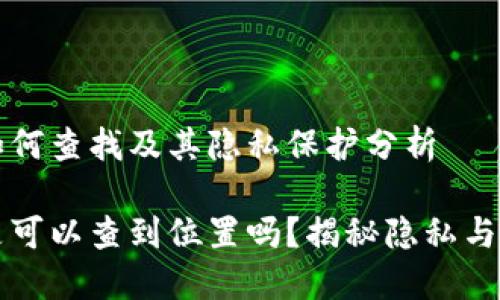 TP钱包地址如何查找及其隐私保护分析
TP钱包地址是可以查到位置吗?揭秘隐私与区块链的关系