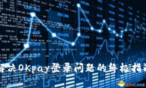 解决OKpay登录问题的终极指南
