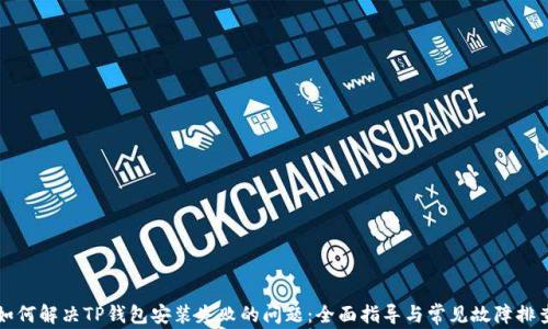 如何解决TP钱包安装失败的问题:全面指导与常见故障排查