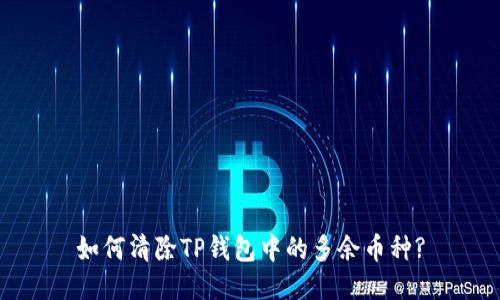 如何清除TP钱包中的多余币种?