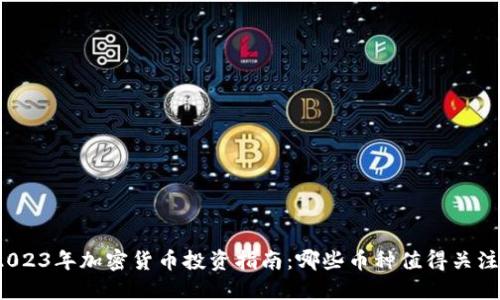 2023年加密货币投资指南:哪些币种值得关注?