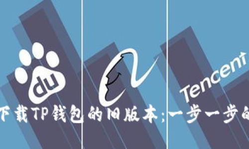 如何下载TP钱包的旧版本：一步一步的指南