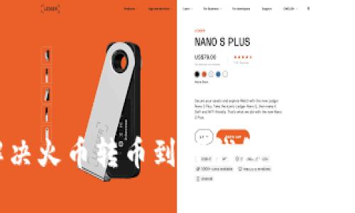 如何解决火币转币到TP钱包未到账的问题