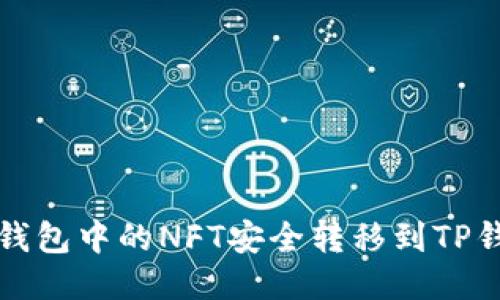 如何将小狐狸钱包中的NFT安全转移到TP钱包的详细指南