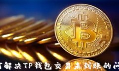 如何解决TP钱包交易未到账的问题？