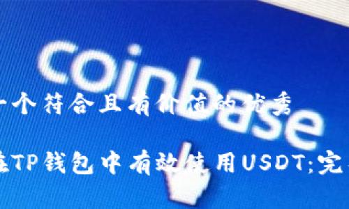 思考一个符合且有价值的优秀

如何在TP钱包中有效使用USDT：完整指南