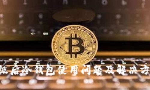 ETH升级后冷钱包使用问题及解决方案详解