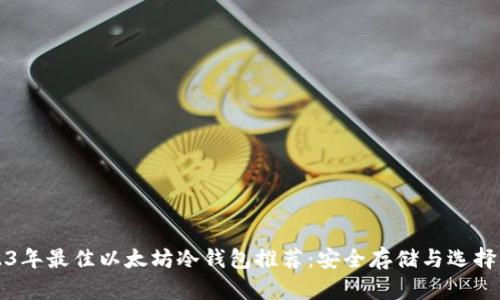 2023年最佳以太坊冷钱包推荐：安全存储与选择指南