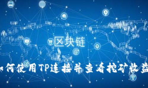 如何使用TP连接并查看挖矿收益？
