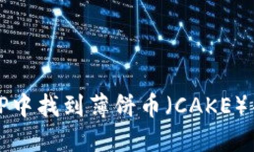 : 如何在TP中找到薄饼币（CAKE）并进行交易